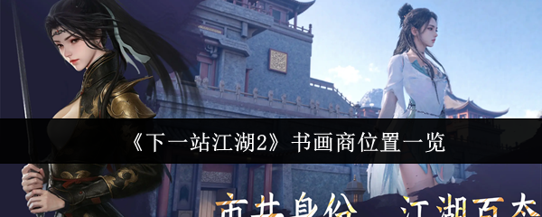 《下一站江湖Ⅱ》书画商位置全解析