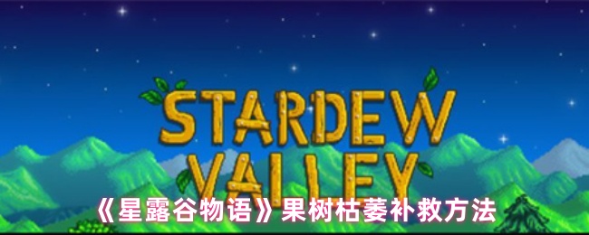 《星露谷物语》果树枯萎的有效恢复技巧